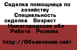 Сиделка помощница по хозяйству › Специальность ­ сиделка › Возраст ­ 44 - Нижегородская обл. Работа » Резюме   
